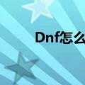Dnf怎么刷深渊（dnf怎么卡深渊）