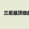 三星最顶级的手机（三星最好的智能手机）