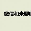 微信和米聊哪个更早（米聊和微信哪个好）