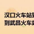 汉口火车站到武昌火车站的地铁（汉口火车站到武昌火车站）