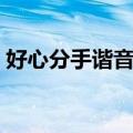 好心分手谐音歌词对照（好心分手谐音歌词）