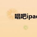 唱吧ipad版 搜不到（唱吧ipad版）