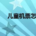 儿童机票怎么买票（儿童机票怎么预订）
