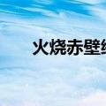 火烧赤壁缩写600字（火烧赤壁缩写）
