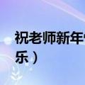 祝老师新年快乐祝福语2022（祝老师新年快乐）