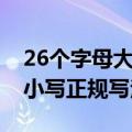 26个字母大小写正规写法顺序（26个字母大小写正规写法）