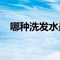 哪种洗发水最好不买?（哪种洗发水最好）