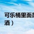 可乐桶里面是什么酒图片（可乐桶里面是什么酒）