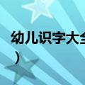 幼儿识字大全幼儿识字（学前儿童必识字大全）