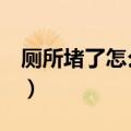 厕所堵了怎么办 蹲坑 家用（厕所堵了怎么办）