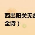 西出阳关无故人全首诗赏析（西出阳关无故人全诗）