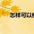 怎样可以瘦胸和肚子（怎样可以瘦胸）
