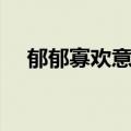 郁郁寡欢意思是什么（郁郁寡欢的意思）