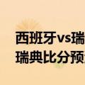 西班牙vs瑞典比分预测足球魔方（西班牙VS瑞典比分预测）
