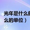 光年是什么的单位不是什么的单位（光年是什么的单位）