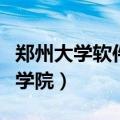 郑州大学软件学院在哪个校区（郑州大学软件学院）