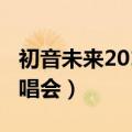 初音未来2010演唱会（初音未来2013关西演唱会）