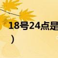 18号24点是什么时候（17号24时是什么时候）