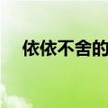 依依不舍的意思解释（依依不舍的意思）