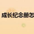 成长纪念册怎么做简单（成长纪念册怎么做）