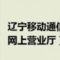 辽宁移动通信网上营业厅电话（辽宁移动通信网上营业厅）