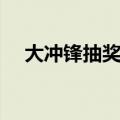 大冲锋抽奖技巧图解（大冲锋抽奖技巧）