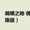 蝴蝶之吻 俄罗斯版在线观看（蝴蝶之吻 俄罗斯版）