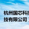 杭州国芯科技有限公司是国企吗（杭州国芯科技有限公司）