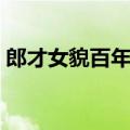 郎才女貌百年好合的意思（百年好合的意思）