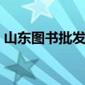 山东图书批发市场排名（山东图书批发市场）