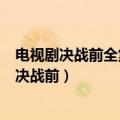 电视剧决战前全集免费播放电视剧高兴的酸甜苦辣（电视剧决战前）