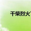 干柴烈火下一句是什么?（干柴烈火）
