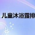儿童沐浴露排行榜大全（儿童沐浴露排行榜）