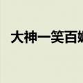 大神一笑百媚生百度云（大神一笑百媚生）