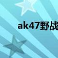 ak47野战军怎么获得（ak47野战军）