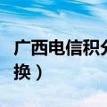 广西电信积分兑换商城官网（广西电信积分兑换）