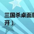 三国杀桌面版打不开游戏（三国杀桌面版打不开）