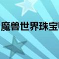 魔兽世界珠宝师的底座（wow珠宝师的底座）
