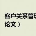 客户关系管理论文案例及分析（客户关系管理论文）
