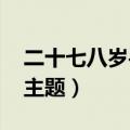二十七八岁手机主题下载（二十七八岁win7主题）