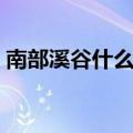 南部溪谷什么时候开放的（南部溪谷爆什么）