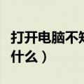 打开电脑不知道干什么了（打开电脑不知道干什么）