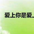 爱上你是爱上错（爱上你等于爱上了错dj）