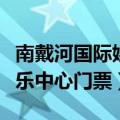 南戴河国际娱乐中心门票价格（南戴河国际娱乐中心门票）