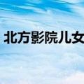 北方影院儿女传奇电影（北方影院之女儿国）