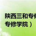 陕西三和专修学院是大专还是中专（陕西三和专修学院）