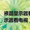 液晶显示器看电视比液晶电视清楚吗（液晶显示器看电视）
