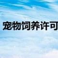 宠物饲养许可证在哪里办（宠物饲养许可证）