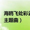 海鸥飞处彩云飞主题曲关艾（海鸥飞处彩云飞主题曲）