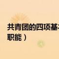 共青团的四项基本职能是组织服务引导（共青团的四项基本职能）